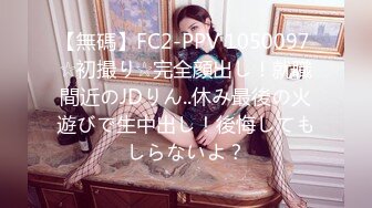 【無碼】FC2-PPV 1050097 ☆初撮り☆完全顔出し！就職間近のJDりん..休み最後の火遊びで生中出し！後悔してもしらないよ？