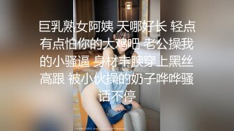 巨乳熟女阿姨 天哪好长 轻点有点怕你的大鸡吧 老公操我的小骚逼 身材丰腴穿上黑丝高跟 被小伙操的奶子哗哗骚话不停