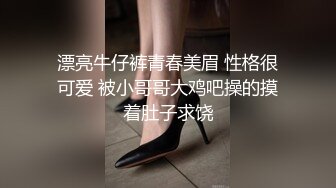 漂亮牛仔裤青春美眉 性格很可爱 被小哥哥大鸡吧操的摸着肚子求饶