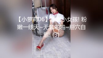 【小萝莉06】超嫩小女孩! 粉嫩一线天~无套啪啪~掰穴自慰! (3)