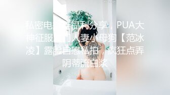 私密电报群福利分享，PUA大神征服厦门人妻小母狗【范冰凌】露脸自慰私拍，疯狂点弄阴蒂流白浆