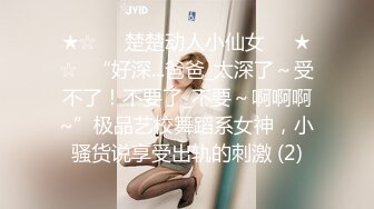 ★☆❤️楚楚动人小仙女❤️★☆❤“好深...爸爸_太深了～受不了！不要了_不要～啊啊啊~”极品艺校舞蹈系女神，小骚货说享受出轨的刺激 (2)