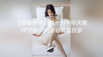 【换妻传媒】约一对中年夫妻4P交换，对面看着挺良家