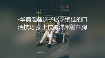 -华裔淫骚妹子展示绝佳的口活技巧 女上位被洋屌射在胸脯上