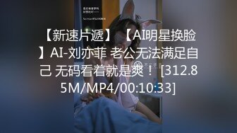 【新速片遞】 【AI明星换脸】AI-刘亦菲 老公无法满足自己 无码看着就是爽！ [312.85M/MP4/00:10:33]