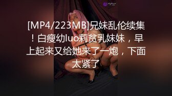 [MP4/223MB]兄妹乱伦续集！白瘦幼luo莉贫乳妹妹，早上起来又给她来了一炮，下面太紧了