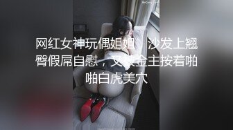 网红女神玩偶姐姐，沙发上翘臀假屌自慰，又被金主按着啪啪白虎美穴