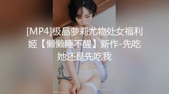 [MP4]极品萝莉尤物处女福利姬【懒懒睡不醒】新作-先吃她还是先吃我