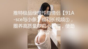 推特极品绿帽性瘾情侣【91A-sce与小条】福利长视频⑤，圈养高质量萝莉小母狗，使劲蹂躏2