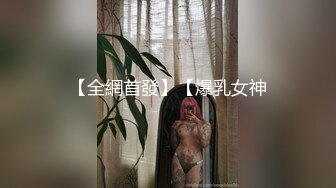 【全網首發】【爆乳女神