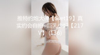 推特约炮大神【Svet19】真实约会自拍~巨乳少妇【217V】 (136)