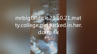 mrbigfatdick.23.10.21.matty.college.girl.fucked.in.her.dorm.4k