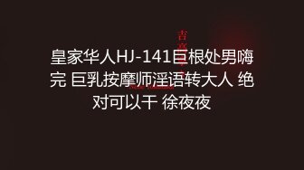 皇家华人HJ-141巨根处男嗨完 巨乳按摩师淫语转大人 绝对可以干 徐夜夜