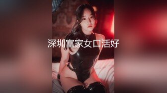 深圳富家女口活好