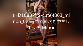 (HD1080P)(S-cute)(863_minon_02)電マで潮吹き中だしエッチ Minon