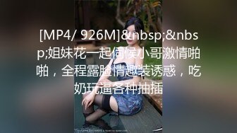 [MP4/ 926M]&nbsp;&nbsp;姐妹花一起伺候小哥激情啪啪，全程露脸情趣装诱惑，吃奶玩逼各种抽插