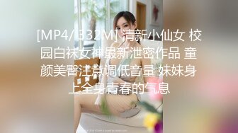 [MP4/ 332M] 清新小仙女 校园白袜女神最新泄密作品 童颜美臀注意调低音量 妹妹身上全身青春的气息