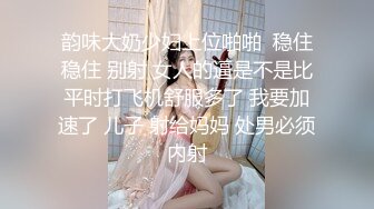 韵味大奶少妇上位啪啪  稳住稳住 别射 女人的逼是不是比平时打飞机舒服多了 我要加速了 儿子 射给妈妈 处男必须内射