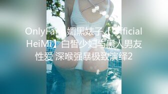 OnlyFans 媚黑婊子【OfficialHeiMi】白皙少妇与黑人男友性爱 深喉强暴极致演绎2