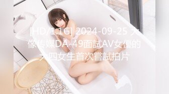 [HD/1.1G] 2024-09-25 大像传媒DA-49面試AV女優的大四女生首次嘗試拍片