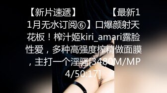 【新片速遞】 ⚫️⚫️【最新11月无水订阅⑥】口爆颜射天花板！榨汁姬kiri_amari露脸性爱，多种高强度榨精做面膜，主打一个淫骚[3480M/MP4/50:17]