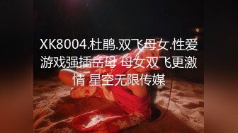 XK8004.杜鹃.双飞母女.性爱游戏强插岳母 母女双飞更激情 星空无限传媒