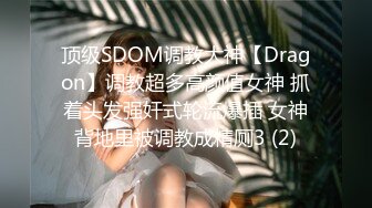 顶级SDOM调教大神【Dragon】调教超多高颜值女神 抓着头发强奸式轮流爆插 女神背地里被调教成精厕3 (2)