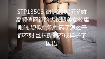 STP13503 微信2000元约啪高颜值网红脸大长腿美女公寓啪啪,貌似偷吃性药了怎么干都不射,丝袜撕的不成样子了.国语!