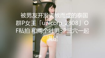 ✨被男友开发调教而成的泰国群P女王「unicorn_2808」OF私拍 和两个壮男3P三穴一起满足