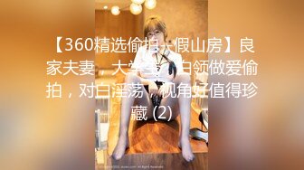 【360精选偷拍--假山房】良家夫妻，大学生，白领做爱偷拍，对白淫荡，视角好值得珍藏 (2)