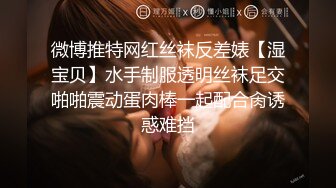 微博推特网红丝袜反差婊【湿宝贝】水手制服透明丝袜足交啪啪震动蛋肉棒一起配合肏诱惑难挡