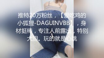 推特20万粉丝，【爱吃鸡的小狐狸-DAGUINVBB】，身材挺棒，专注人前露出，特别大胆。玩的就是心跳