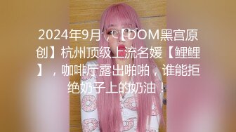 2024年9月，【DOM黑宫原创】杭州顶级上流名媛【鲤鲤】，咖啡厅露出啪啪，谁能拒绝奶子上的奶油！