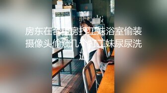 浴室偷放摄像头偷拍女友的闺蜜洗澡拿着个洗刷刷洗泡沫浴