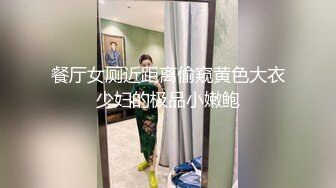 餐厅女厕近距离偷窥黄色大衣少妇的极品小嫩鲍