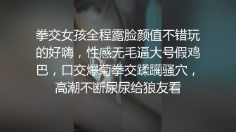 拳交女孩全程露脸颜值不错玩的好嗨，性感无毛逼大号假鸡巴，口交爆菊拳交蹂躏骚穴，高潮不断尿尿给狼友看