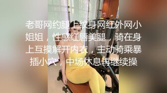 老哥网约腿上纹身网红外网小姐姐，性感红唇美腿，骑在身上互摸解开内衣，主动骑乘暴插小穴，中场休息再继续操