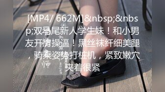 [MP4/ 662M]&nbsp;&nbsp;双马尾新人学生妹！和小男友开房操逼！黑丝袜纤细美腿，骑乘姿势打桩机，紧致嫩穴夹着很紧