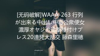 [无码破解]WAAA-263 行列が出来る中出し中毒公衆便女 濃厚オヤジの追撃種付けプレス20連発大乱交 藤森里穂