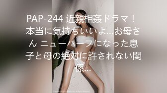 PAP-244 近親相姦ドラマ！ 本当に気持ちいいよ…お母さん ニューハーフになった息子と母の絶対に許されない関係…