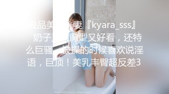 极品美乳人妻『kyara_sss』✿奶子又大胸型又好看，还特么巨骚，被操的时候喜欢说淫语，巨顶！美乳丰臀超反差3