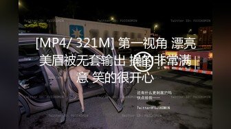 [MP4/ 321M] 第一视角 漂亮美眉被无套输出 操的非常满意 笑的很开心