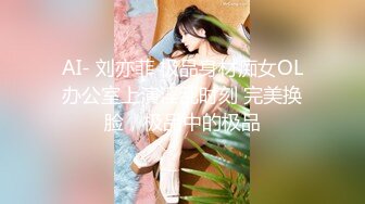 AI- 刘亦菲 极品身材痴女OL办公室上演淫乱时刻 完美换脸，极品中的极品