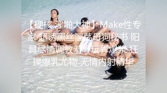 【硬核 淫啪大神】Make性专家 超诱黑丝淫荡母狗秘书 阳具尽情调教羞辱玩弄爆浆 狂操爆乳尤物 无情内射精华