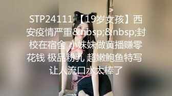 STP24111 【19岁女孩】西安疫情严重&nbsp;&nbsp;封校在宿舍 小妹妹做黄播赚零花钱 极品粉乳 超嫩鲍鱼特写 让人流口水太棒了