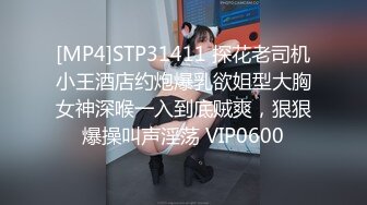 [MP4]STP31411 探花老司机小王酒店约炮爆乳欲姐型大胸女神深喉一入到底贼爽，狠狠爆操叫声淫荡 VIP0600