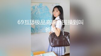 69互舔极品高端外围操到叫爸爸