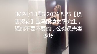 自收集反差眼镜骚妹子 戴着眼镜人前矜持清纯 人后反差骚母狗【252v】 (2)