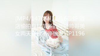 [MP4/1470M]12/16最新 酒店偷拍身材苗条的年轻帅哥美女两天连续不停做爱VIP1196