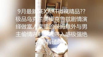 9月最新SEXART微视精品??极品乌克兰美模克鲁兹剧情演绎做富人家里的保姆意外与男主偷情内射全程带入感极强绝对看硬你